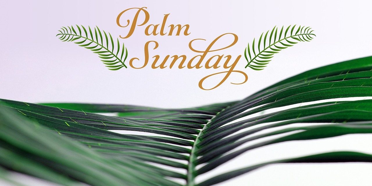 Palm Sunday and Why it is Celebrated